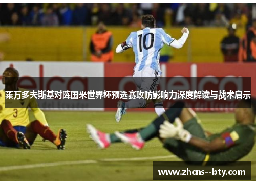 莱万多夫斯基对阵国米世界杯预选赛攻防影响力深度解读与战术启示 莱万多夫斯基对阵国米世界杯预选赛攻防影响力深度解读与战术启示