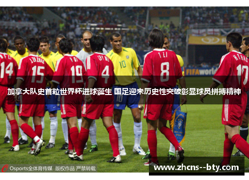 加拿大队史首粒世界杯进球诞生 国足迎来历史性突破彰显球员拼搏精神 加拿大队史首粒世界杯进球诞生 国足迎来历史性突破彰显球员拼搏精神