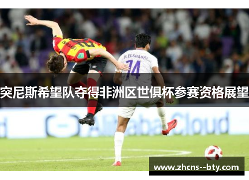 突尼斯希望队夺得非洲区世俱杯参赛资格展望