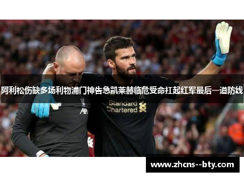 阿利松伤缺多场利物浦门神告急凯莱赫临危受命扛起红军最后一道防线 阿利松伤缺多场利物浦门神告急凯莱赫临危受命扛起红军最后一道防线